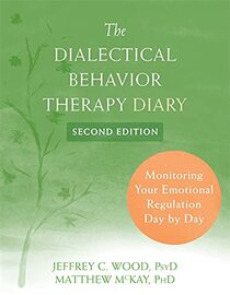 The Dialectical Behavior Therapy Diary: Monitoring Your Emotional Regulation Day by Day