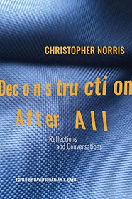Deconstruction After All: Reflections and Conversations by Christopher Norris (Critical Voices)