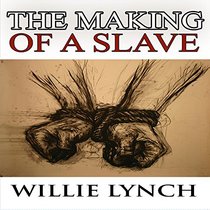 The Willie Lynch Letter And the Making of A Slave