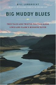 Big Muddy Blues : True Tales and Twisted Politics Along Lewis and Clark's Missouri River