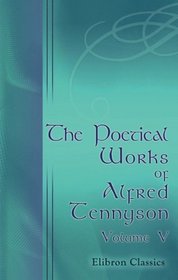 The Poetical Works of Alfred Tennyson: Volume 5. Enoch Arden etc