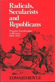 Radicals, Secularists, and republicans: Popular freethought in Britain, 1866-1915
