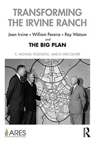 Transforming the Irvine Ranch: Joan Irvine, William Pereira, Ray Watson, and the Big Plan (American Real Estate Society Book Series)