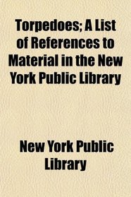 Torpedoes; A List of References to Material in the New York Public Library