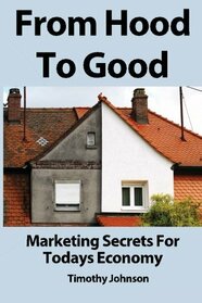 From Hood To Good: Marketing Secrets For Todays Economy
