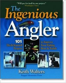 Ingenious Angler: Hundreds of  Do-It-Yourself Projects and Tips to Improve Your Fishing Boat and Tackle
