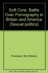 Soft Core: Moral Crusades Against Pornography in Britain and America