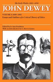 The Early Works of John Dewey, Volume 3, 1882 - 1898: Essays and Outlines of a Critical Theory of Ethics, 1889-1892 (Collected Works of John Dewey, 1882-1953)