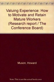 Valuing Experience: How to Motivate and Retain Mature Workers (Research report / The Conference Board)