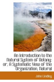An Introduction to the Natural System of Botany: or, A Systematic View of the Organization, Natural