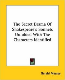 The Secret Drama Of Shakespeare's Sonnets Unfolded With The Characters Identified