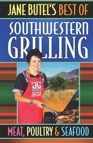 Jane Butel's Best of Southwestern Grilling Meat, Poultry and Fish