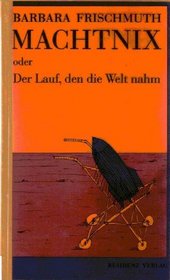 Machtnix, oder, Der Lauf, den die Welt nahm (German Edition)