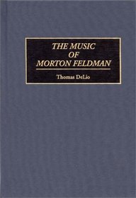 The Music of Morton Feldman (Contributions to the Study of Music and Dance)