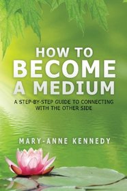 How to Become a Medium: A Step-By-Step Guide to Connecting with the Other Side