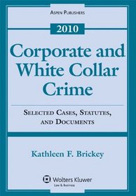 Corporate and White Collar Crime: Selected Case, Statutes, and Documents, 2010