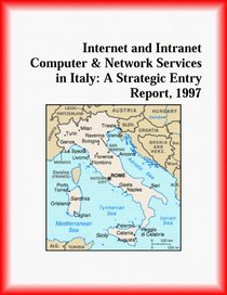 Internet and Intranet Computer and Network Services in Italy: A Strategic Entry Report, 1997 (Strategic Planning Series)