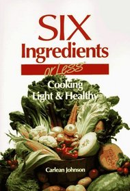 Six Ingredients or Less: Cooking Light & Healthy