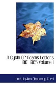 A Cycle Of Adams Letters 1861 1865 Volume I