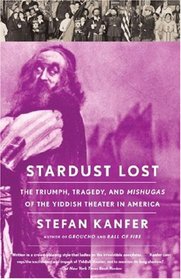 Stardust Lost: The Triumph, Tragedy, and Meshugas of the Yiddish Theater in America (Vintage)