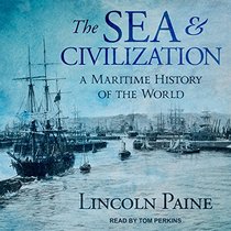 The Sea and Civilization: A Maritime History of the World