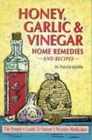 Honey, Garlic,  Vinegar: Home Remedies  Recipes : The People's Guide to Nature's Wonder Medicines