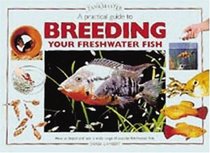 A Practical Guide to Breeding Your Freshwater Fish: How to Breed And Rear a Wide Range of Popular Freshwater Fish (Tankmaster S.)