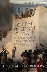 For the Freedom of Zion: The Great Revolt of Jews against Romans, 66?74 CE