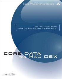 Core Data for Mac OS X: Building Data-Driven Desktop Applications for Mac OS X (Core Frameworks Series)