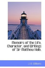 Memoirs of the Life, Character, and Writings of Sir Matthew Hale.