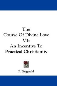 The Course Of Divine Love V1: An Incentive To Practical Christianity