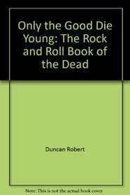 Only the Good Die Young: The Rock and Roll Book of the Dead