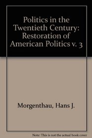 Politics in the Twentieth Century: Restoration of American Politics v. 3