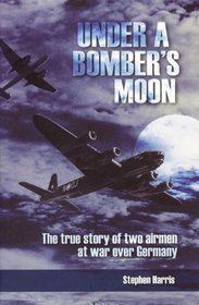 Under a Bombers Moon: The true story of two airmen at war over Germany