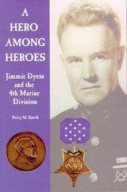 A Hero Among Heroes: Jimmie Dyess and the 4th Marine Division