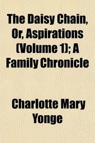 The Daisy Chain, Or, Aspirations (Volume 1); A Family Chronicle