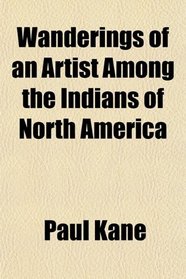 Wanderings of an Artist Among the Indians of North America