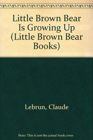 Little Brown Bear Is Growing Up (Little Brown Bear Books)