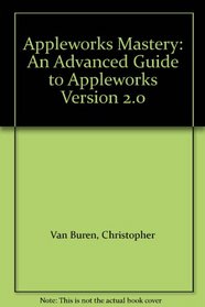 Appleworks Mastery: An Advanced Guide to Appleworks Version 2.0
