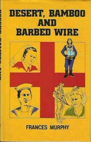 Desert, bamboo, and barbed wire: The 1939-45 story of a special detachment of Australian Army Nursing Sisters, fondly known as the 