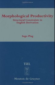 Morphological Productivity: Structural Constraints in English Derivation (Topics in English Linguistics, 28)