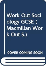 Work Out Sociology GCSE (Macmillan Work Out)