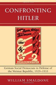 Confronting Hitler: German Social Democrats in Defense of the Weimar Republic, 1929-1933