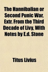 The Hannibalian or Second Punic War, Extr. From the Third Decade of Livy, With Notes by E.d. Stone