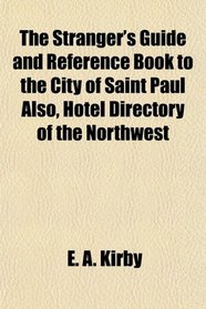 The Stranger's Guide and Reference Book to the City of Saint Paul Also, Hotel Directory of the Northwest