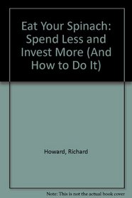 Eat Your Spinach: Spend Less and Invest More (And How to Do It)