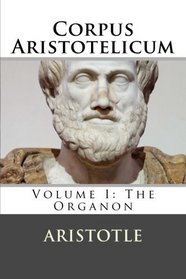 Corpus Aristotelicum: Volume I: The Organon (Volume 1)