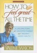 How to Feel Great All the Time: A Lifelong Plan for Unlimited Energy and Radiant Good Health