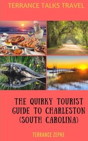 TERRANCE TALKS TRAVEL: The Quirky Tourist Guide to Charleston (South Carolina) (Volume 8)