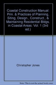 Coastal Construction Manual: Prin.  Practices of Planning, Siting, Design., Construct.,  Maintaining Residential Bldgs. in Coastal Areas: Vols. I , 2  3